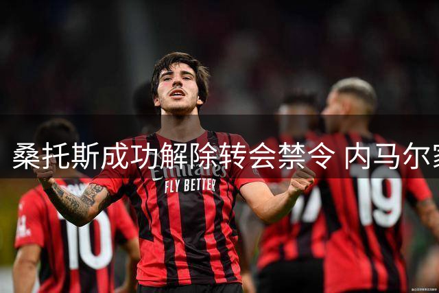 桑托斯成功解除转会禁令 内马尔家族企业提供关键支持